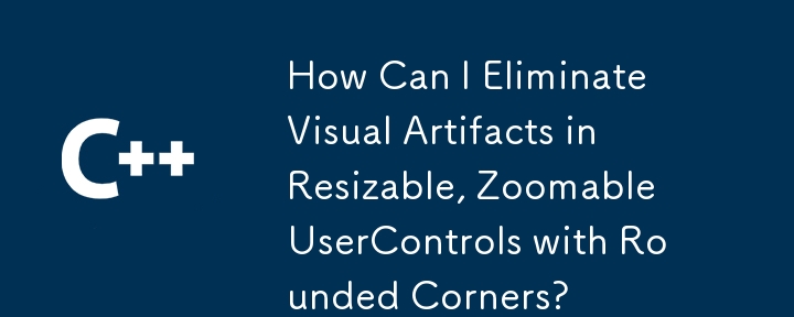 角が丸い、サイズ変更およびズーム可能な UserControls の視覚的なアーティファクトを除去するにはどうすればよいですか?