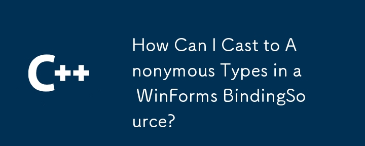 Wie kann ich in einer WinForms-BindingSource in anonyme Typen umwandeln?