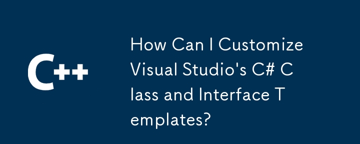 How Can I Customize Visual Studio's C# Class and Interface Templates?