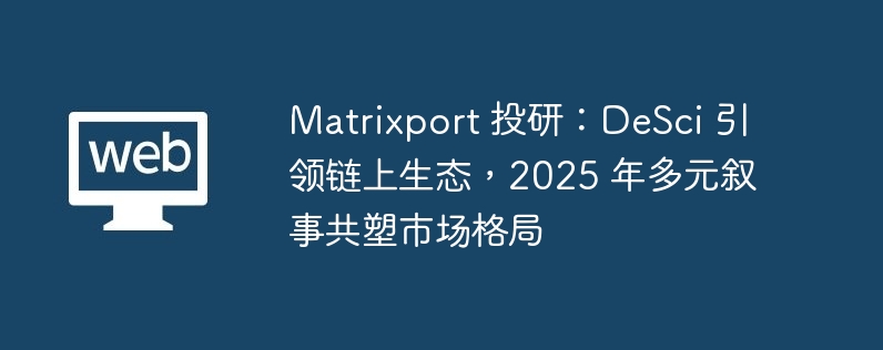 matrixport 投研:desci 引领链上生态,2025 年多元叙事共塑市场格局