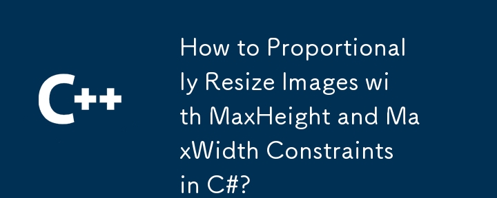 Comment redimensionner proportionnellement des images avec les contraintes MaxHeight et MaxWidth en C# ?