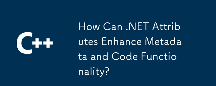 How Can .NET Attributes Enhance Metadata and Code Functionality?