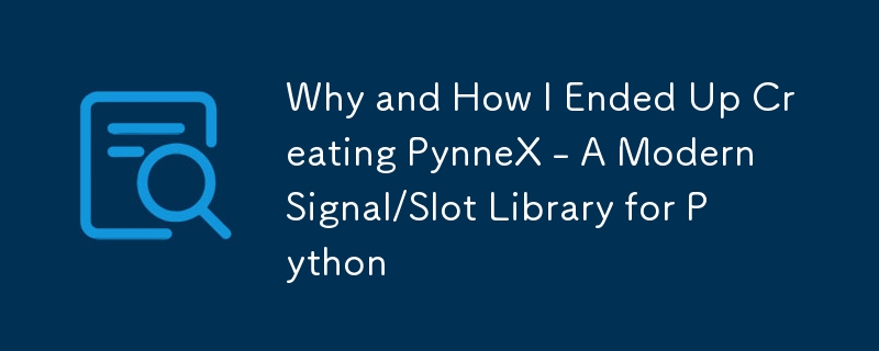 Why and How I Ended Up Creating PynneX - A Modern Signal/Slot Library for Python