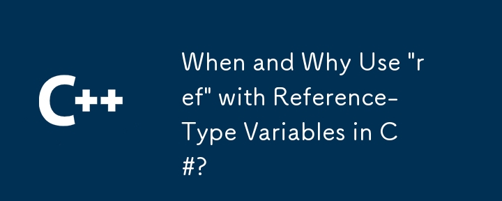 When and Why Use 'ref' with Reference-Type Variables in C#?