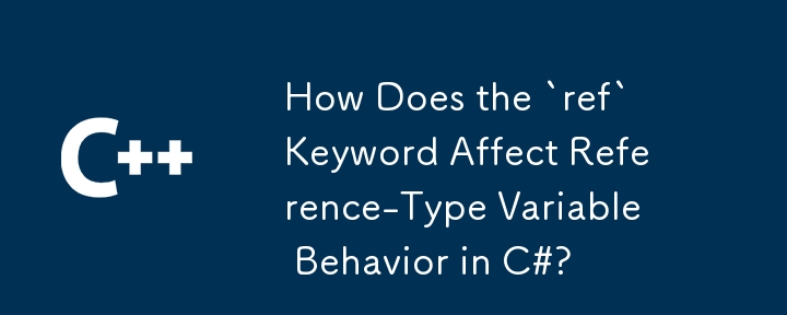 Comment le mot clé « ref » affecte-t-il le comportement des variables de type référence en C# ?