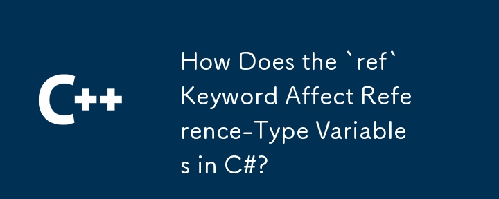 Comment le mot clé « ref » affecte-t-il les variables de type référence en C# ?