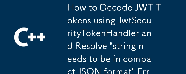 Comment décoder les jetons JWT à l'aide de JwtSecurityTokenHandler et résoudre les erreurs « la chaîne doit être au format JSON compact » ?