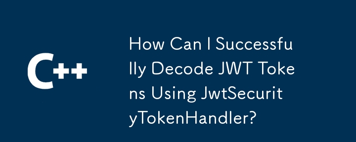 Comment puis-je décoder avec succès les jetons JWT à l'aide de JwtSecurityTokenHandler ?