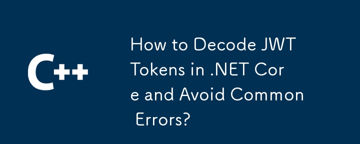 Comment décoder les jetons JWT dans .NET Core et éviter les erreurs courantes ?