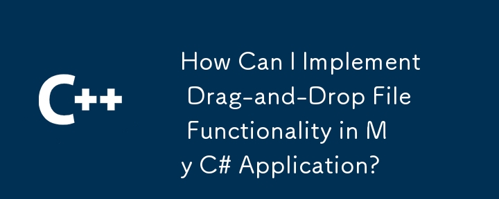 Bagaimanakah Saya Boleh Melaksanakan Fungsi Fail Drag-dan-Drop dalam Aplikasi C# Saya?