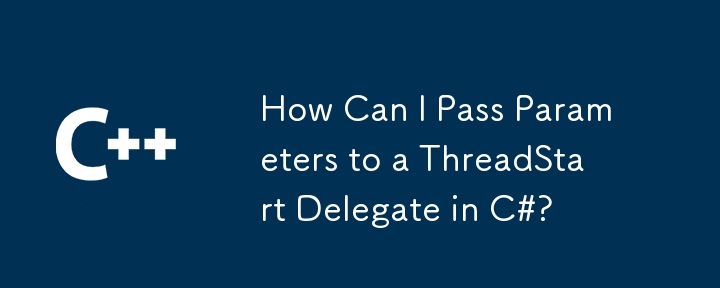 How Can I Pass Parameters to a ThreadStart Delegate in C#?