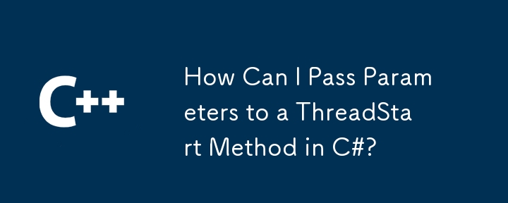 How Can I Pass Parameters to a ThreadStart Method in C#?