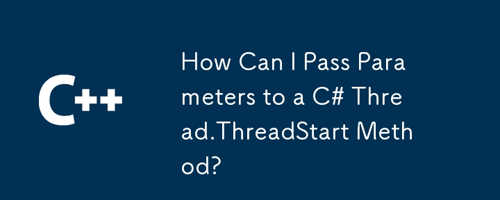 How Can I Pass Parameters to a C# Thread.ThreadStart Method?