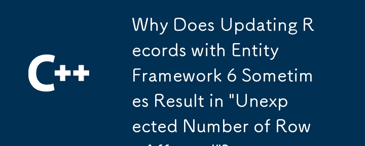 Why Does Updating Records with Entity Framework 6 Sometimes Result in 'Unexpected Number of Rows Affected'?