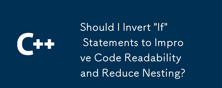 Should I Invert 'If' Statements to Improve Code Readability and Reduce Nesting?