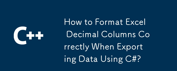C# を使用してデータをエクスポートするときに Excel の 10 進数列を正しく書式設定する方法