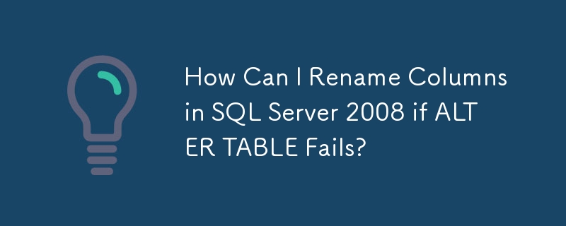 How Can I Rename Columns in SQL Server 2008 if ALTER TABLE Fails?-Mysql ...