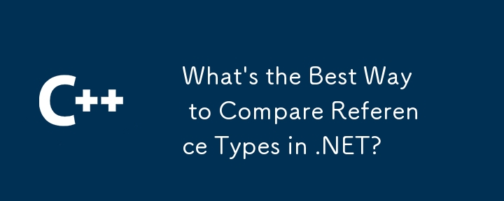 What's the Best Way to Compare Reference Types in .NET?