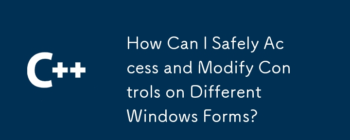 如何安全地访问和修改不同Windows窗体上的控件？