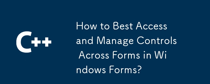如何在 Windows 窗体中跨窗体最佳访问和管理控件？