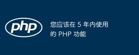 您应该在 5 年内使用的 PHP 功能