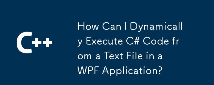 Bagaimanakah Saya Boleh Melaksanakan Kod C# Secara Dinamik daripada Fail Teks dalam Aplikasi WPF?