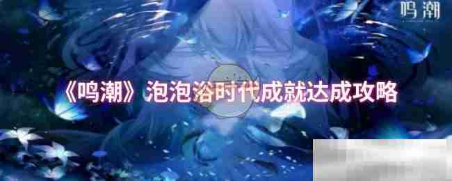 《鸣潮》泡泡浴时代成就达成攻略