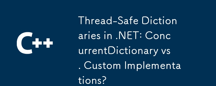 Kamus Selamat Benang dalam .NET: ConcurrentDictionary vs. Pelaksanaan Tersuai?