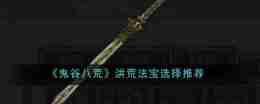 《鬼谷八荒》洪荒法宝选择攻略