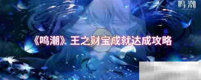 《鸣潮》王之财宝成就达成攻略