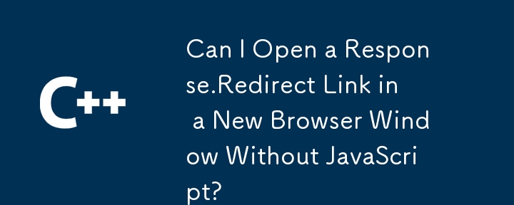 我可以在没有 JavaScript 的情况下在新浏览器窗口中打开 Response.Redirect 链接吗？