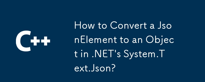 Wie konvertiere ich ein JsonElement in ein Objekt in .NETs System.Text.Json?