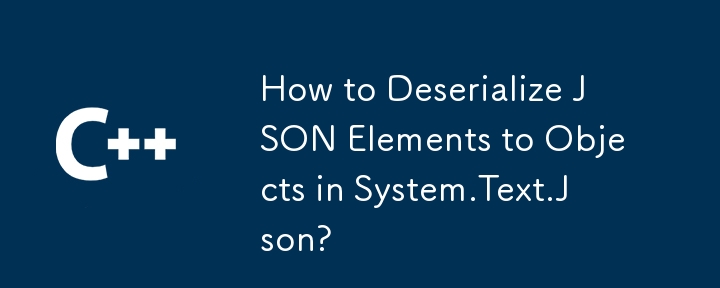 Wie deserialisiere ich JSON-Elemente in Objekte in System.Text.Json?