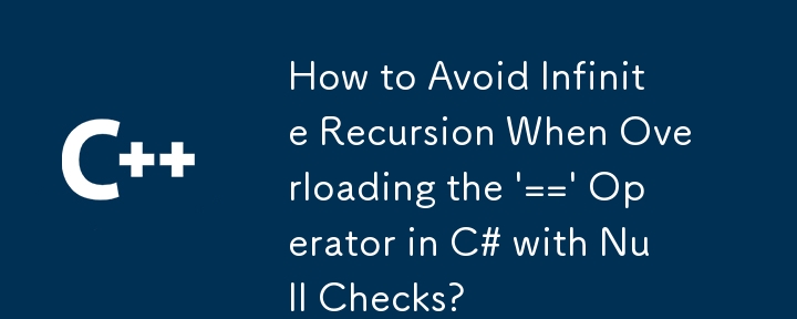 Wie vermeide ich eine unendliche Rekursion, wenn der Operator „==' in C# mit Nullprüfungen überladen wird?