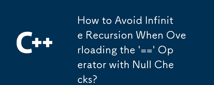 Wie vermeide ich eine unendliche Rekursion, wenn der Operator „==' mit Nullprüfungen überladen wird?