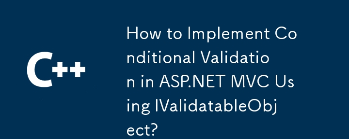 Wie implementiert man eine bedingte Validierung in ASP.NET MVC mithilfe von IValidatableObject?