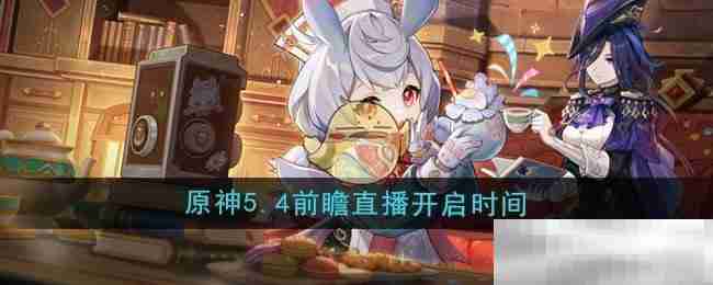 《原神》5.4版本前瞻直播开启时间