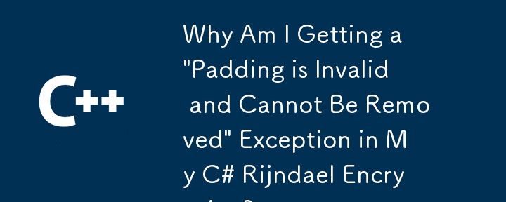 Why Am I Getting a 'Padding is Invalid and Cannot Be Removed' Exception in My C# Rijndael Encryption?