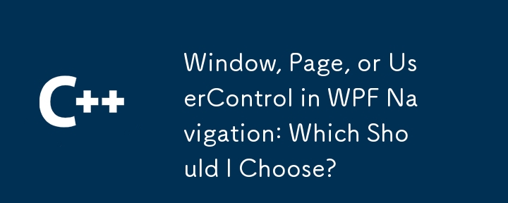 Fenêtre, page ou contrôle utilisateur dans la navigation WPF : que dois-je choisir ?