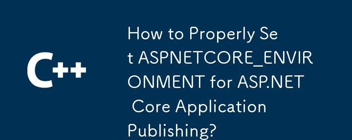 ASP.NET Core アプリケーション公開用に ASPNETCORE_ENVIRONMENT を適切に設定する方法