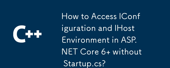 Startup.cs を使用せずに ASP.NET Core 6 の IConfiguration と IHostEnvironment にアクセスする方法
