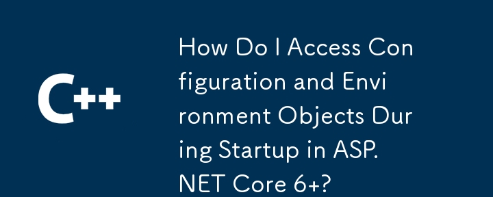 ASP.NET Core 6 の起動時に構成オブジェクトと環境オブジェクトにアクセスするにはどうすればよいですか?