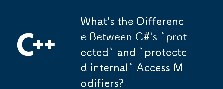 C# の「protected」アクセス修飾子と「protected external」アクセス修飾子の違いは何ですか?