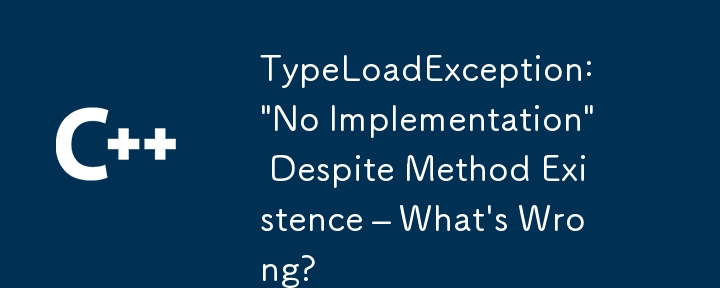 TypeLoadException: メソッドが存在するにもかかわらず「実装がありません」 – 何が問題なのでしょうか?