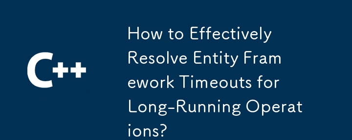 長時間実行される操作の Entity Framework タイムアウトを効果的に解決するにはどうすればよいですか?