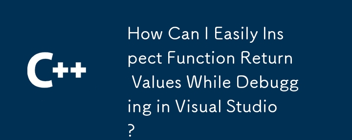 Visual Studio でのデバッグ中に関数の戻り値を簡単に検査するにはどうすればよいですか?