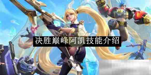 《决胜巅峰》阿凯技能介绍