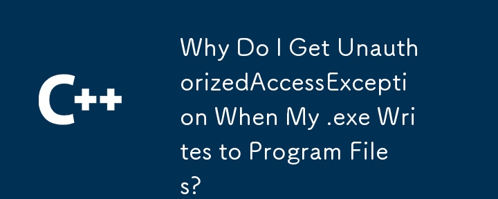 當我的 .exe 寫入程式檔案時，為什麼會出現 UnauthorizedAccessException？