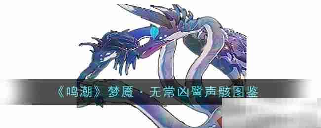 《鸣潮》梦魇·无常凶鹭声骸图鉴