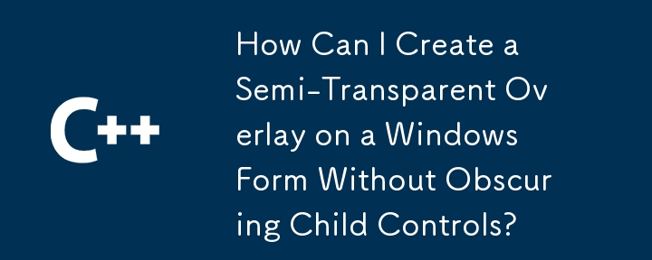 Comment puis-je créer une superposition semi-transparente sur un formulaire Windows sans masquer les contrôles enfants ?